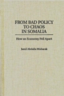 Image for From Bad Policy to Chaos in Somalia : How an Economy Fell Apart