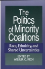 Image for The Politics of Minority Coalitions : Race, Ethnicity, and Shared Uncertainties