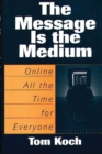 Image for The Message Is the Medium : Online All the Time for Everyone