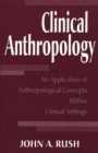 Image for Clinical Anthropology : An Application of Anthropological Concepts Within Clinical Settings