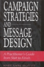 Image for Campaign Strategies and Message Design : A Practitioner&#39;s Guide from Start to Finish
