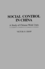 Image for Social Control in China : A Study of Chinese Work Units