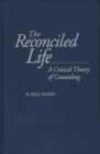 Image for The Reconciled Life : A Critical Theory of Counseling