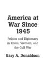 Image for America at War Since 1945 : Politics and Diplomacy in Korea, Vietnam, and the Gulf War