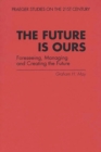 Image for The Future Is Ours : Foreseeing, Managing and Creating the Future