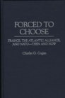 Image for Forced to Choose : France, the Atlantic Alliance, and NATO -- Then and Now