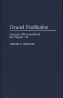 Image for Grand Disillusion : Francois Mitterrand and the French Left