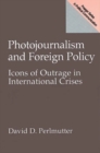 Image for Photojournalism and foreign policy  : icons of outrage in international crises