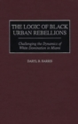 Image for The logic of Black urban rebellions  : challenging the dynamics of white domination in Miami