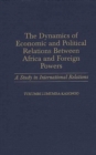 Image for The Dynamics of Economic and Political Relations Between Africa and Foreign Powers