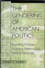Image for The gendering of American politics  : founding mothers, founding fathers, and political patriarchy
