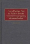 Image for From Politics Past to Politics Future : An Integrated Analysis of Current and Emergent Paradigms