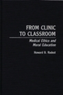 Image for From Clinic to Classroom : Medical Ethics and Moral Education