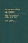 Image for From Autarchy to Market : Polish Economics and Politics, 1945-1995