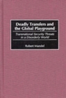 Image for Deadly Transfers and the Global Playground : Transnational Security Threats in a Disorderly World
