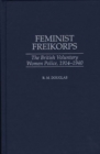 Image for Feminist freikorps  : the British voluntary women police, 1914-1940