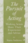 Image for The pursuit of acting  : working actors share their experience and advice
