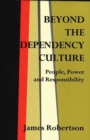 Image for Beyond the Dependency Culture : People, Power and Responsibility in the 21st Century