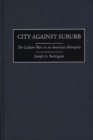 Image for City Against Suburb : The Culture Wars in an American Metropolis