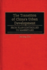 Image for The Transition of China&#39;s Urban Development : From Plan-Controlled to Market-Led
