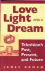 Image for Love, Light, and a Dream : Television&#39;s Past, Present, and Future