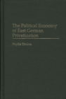 Image for The Political Economy of East German Privatization