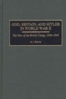 Image for God, Britain, and Hitler in World War II  : the view of the British clergy, 1939-1945