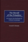 Image for The Revolt of the Primitive : An Inquiry into the Roots of Political Correctness