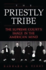 Image for The Priestly Tribe : The Supreme Court&#39;s Image in the American Mind