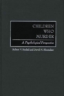 Image for Children Who Murder : A Psychological Perspective