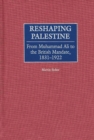 Image for Reshaping Palestine : From Muhammad Ali to the British Mandate, 1831-1922