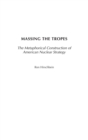 Image for Massing the tropes  : the metaphorical construction of American nuclear strategy