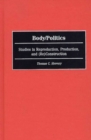Image for Body/Politics : Studies in Reproduction, Production, and (Re)Construction