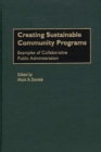 Image for Creating Sustainable Community Programs : Examples of Collaborative Public Administration