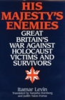 Image for His Majesty&#39;s Enemies : Great Britain&#39;s War Against Holocaust Victims and Survivors
