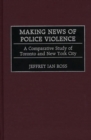 Image for Making News of Police Violence : A Comparative Study of Toronto and New York City