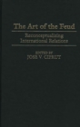 Image for The Art of the Feud : Reconceptualizing International Relations