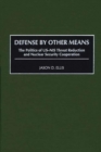 Image for Defense By Other Means : The Politics of US-NIS Threat Reduction and Nuclear Security Cooperation