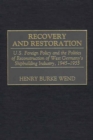 Image for Recovery and Restoration : U.S. Foreign Policy and the Politics of Reconstruction of West Germany&#39;s Shipbuilding Industry, 1945-1955
