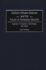 Image for Ballistic Missile Defense and the Future of American Security : Agendas, Perceptions, Technology, and Policy