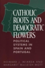 Image for Catholic Roots and Democratic Flowers : Political Systems in Spain and Portugal