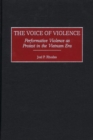 Image for The Voice of Violence : Performative Violence as Protest in the Vietnam Era