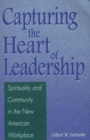 Image for Capturing the heart of leadership  : spirituality and community in the new American workplace