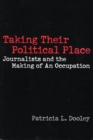 Image for Taking Their Political Place : Journalists and the Making of An Occupation