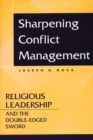 Image for Sharpening Conflict Management : Religious Leadership and the Double-edged Sword
