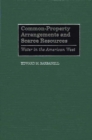 Image for Common-Property Arrangements and Scarce Resources : Water in the American West