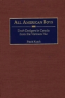 Image for All American Boys : Draft Dodgers in Canada from the Vietnam War