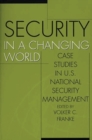 Image for Security in a changing world  : case studies in U.S. national security management