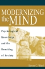 Image for Modernizing the mind  : psychological knowledge and the remaking of society
