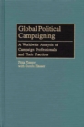 Image for Global Political Campaigning : A Worldwide Analysis of Campaign Professionals and Their Practices